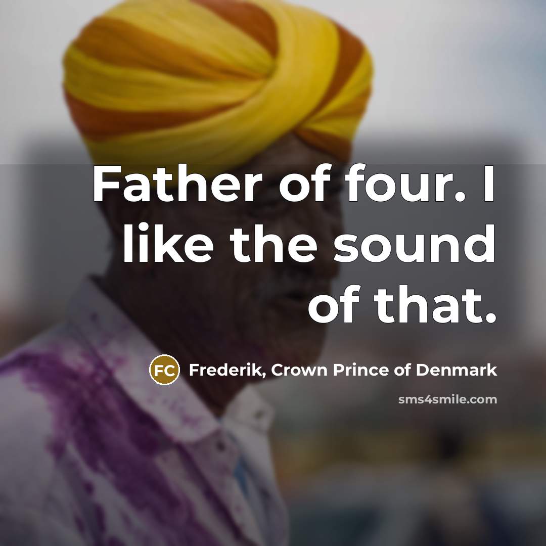 “Father of four. I like the sound of that.…” quote by Frederik, Crown Prince of Denmark