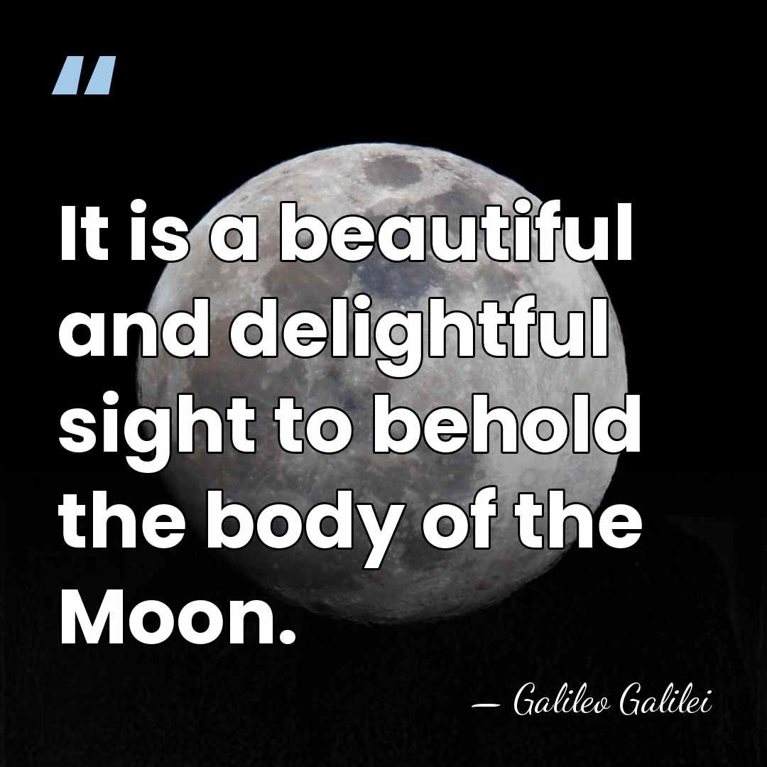 It is a beautiful and delightful sight to behold the body of&hellip; - Galileo Galilei