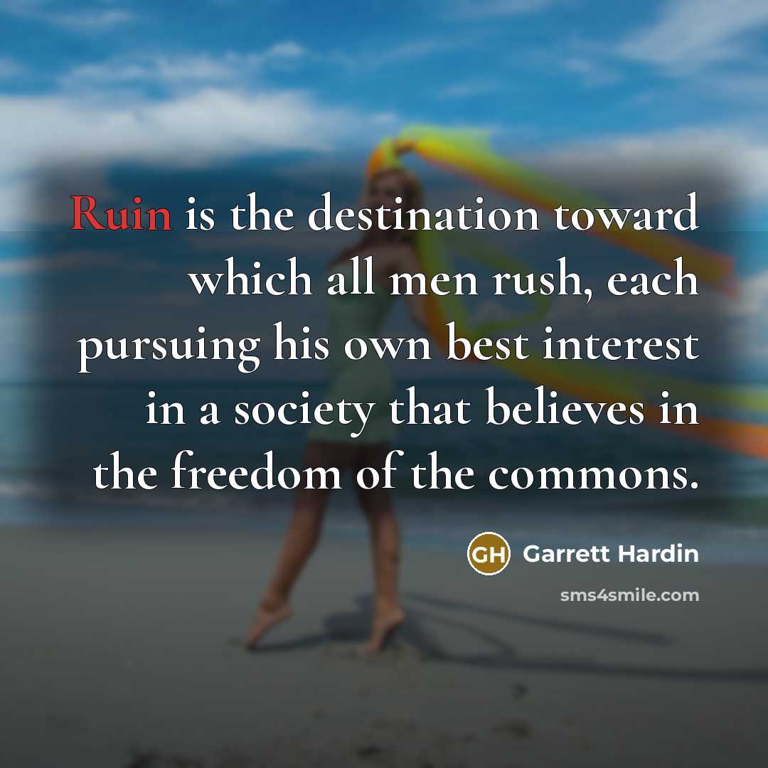 “Ruin is the destination toward which all men rush, each…” quote by Garrett Hardin
