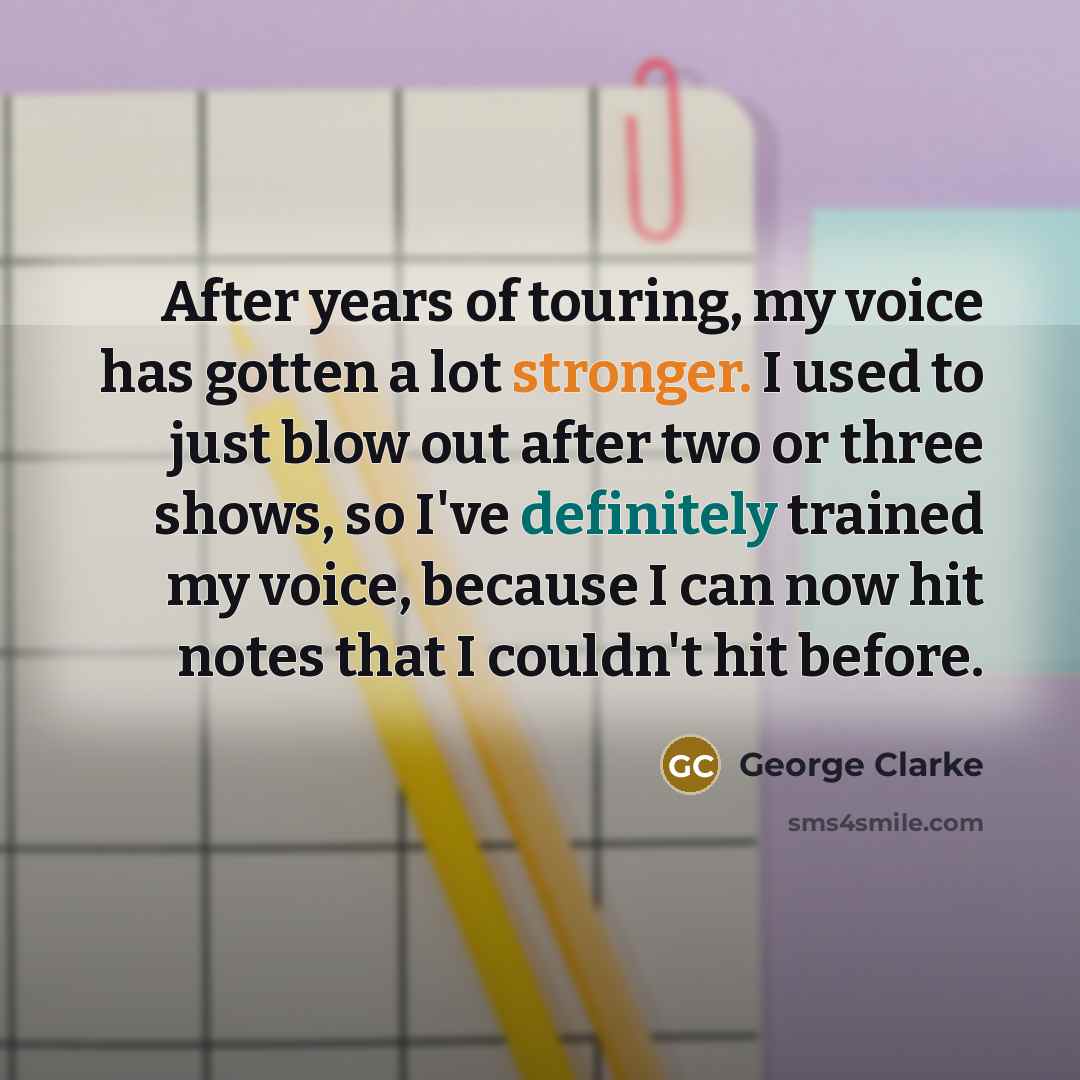 “After years of touring, my voice has gotten a lot…” quote by George Clarke