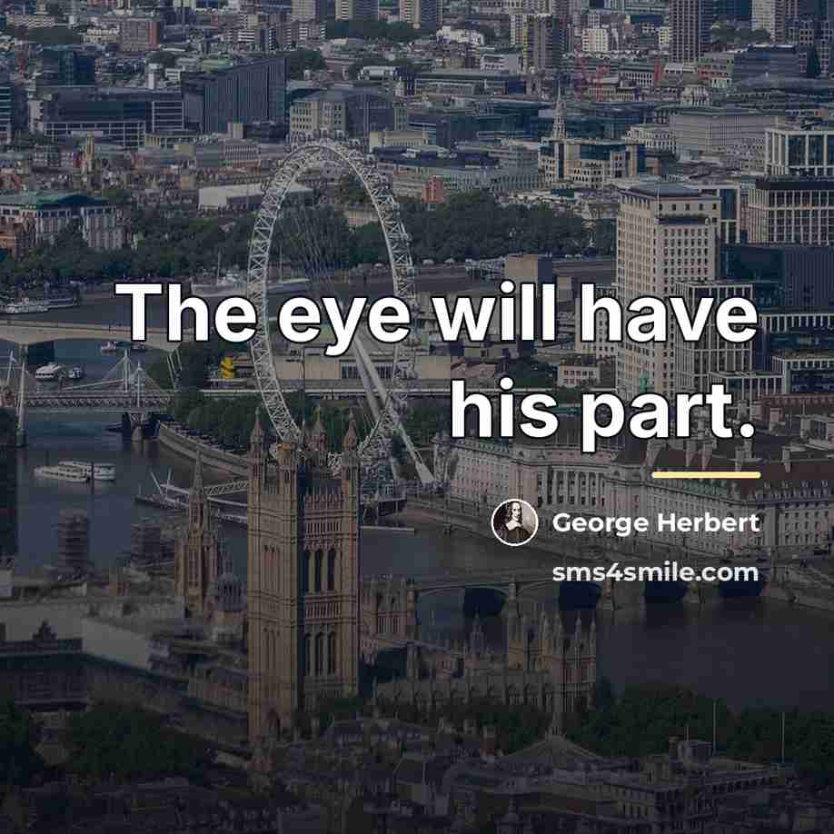 “The eye will have his part.…” quote by George Herbert