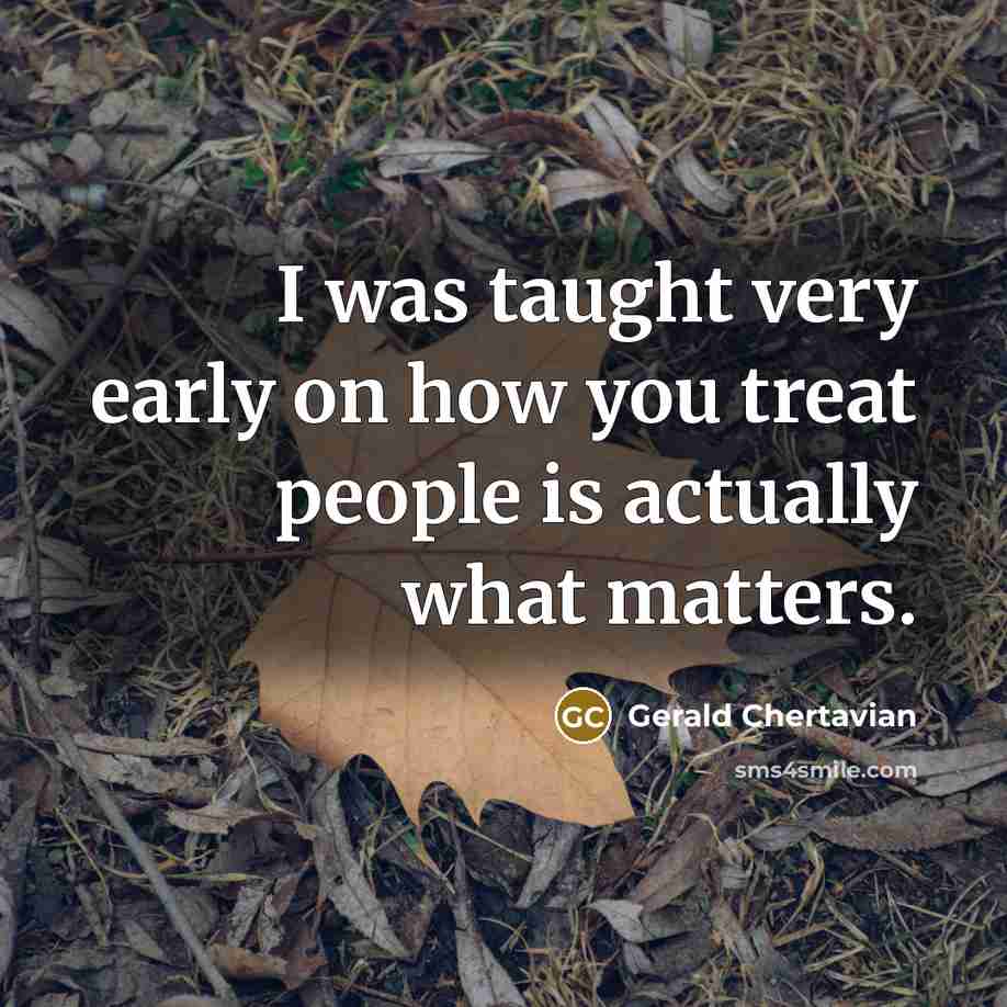 “I was taught very early on how you treat people…” quote by Gerald Chertavian