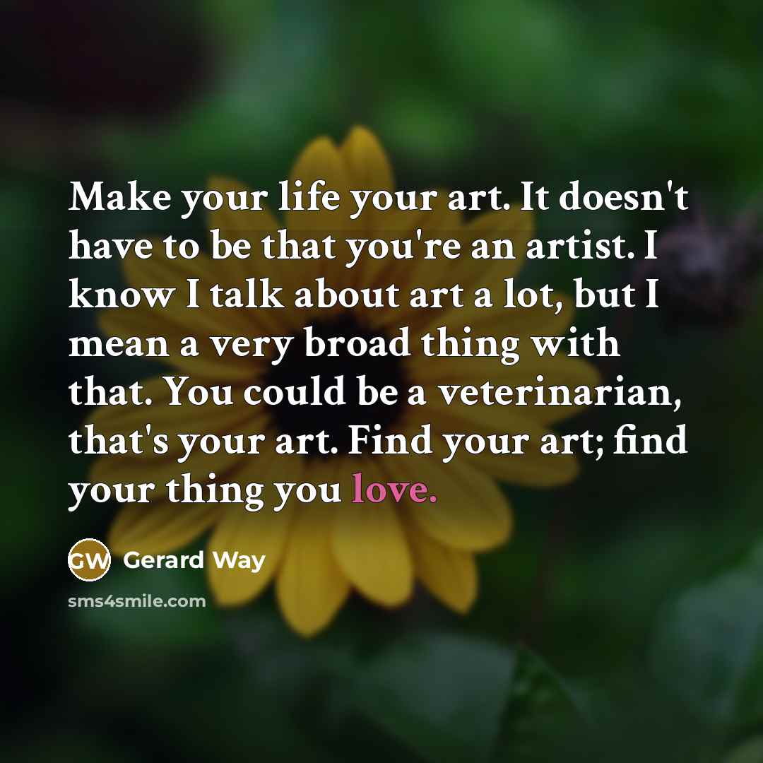 “Make your life your art. It doesn't have to be…” quote by Gerard Way