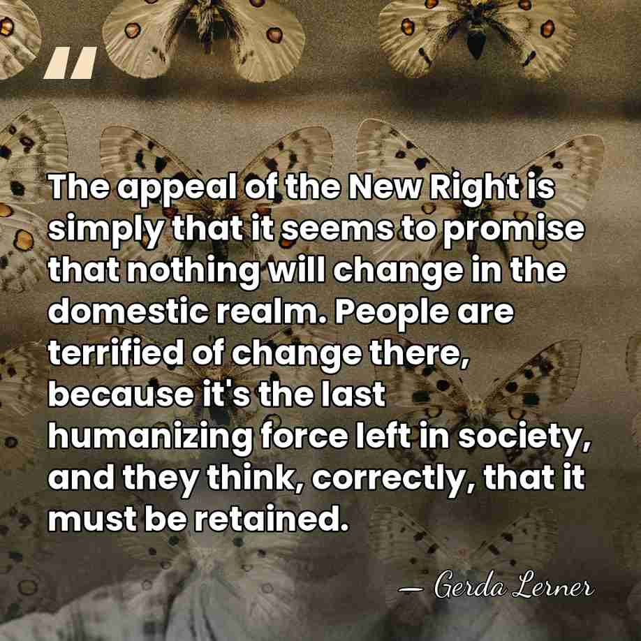 The appeal of the New Right is simply that it seems to&hellip; - Gerda Lerner