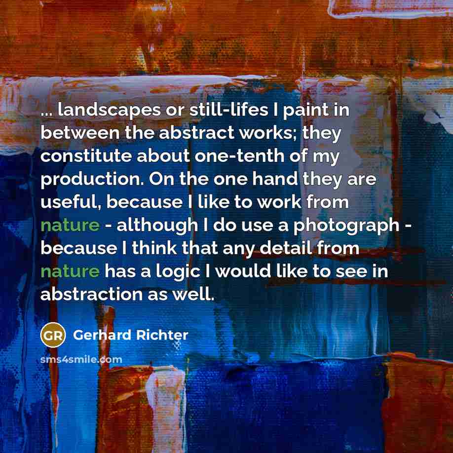 “... landscapes or still-lifes I paint in between the abstract…” quote by Gerhard Richter