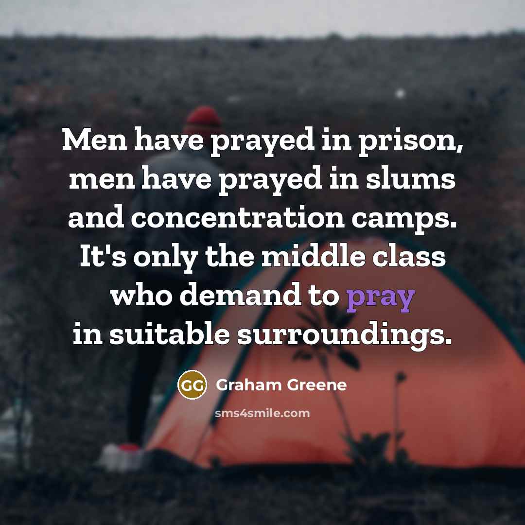 “Men have prayed in prison, men have prayed in slums…” quote by Graham Greene