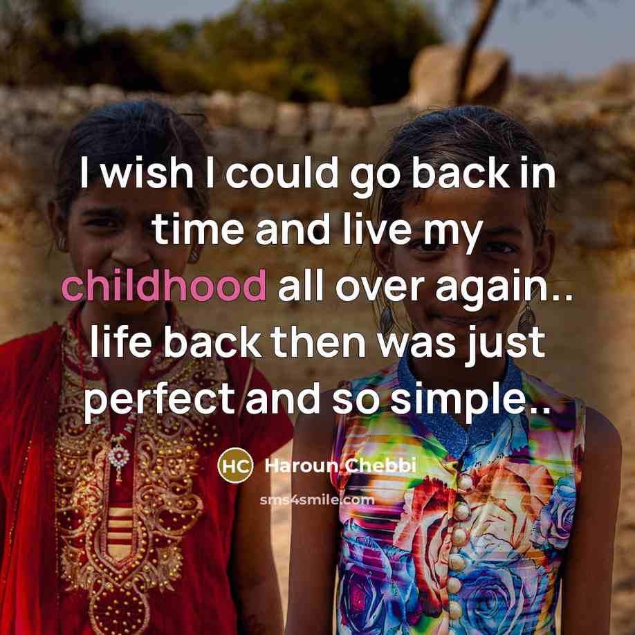 “I wish I could go back in time and live my childhood all over again.. life back then was just perfect and so simple..” quote by Haroun Chebbi