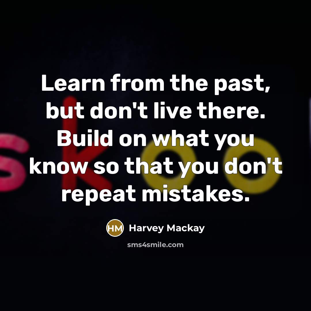 “Learn from the past, but don't live there. Build on…” quote by Harvey Mackay