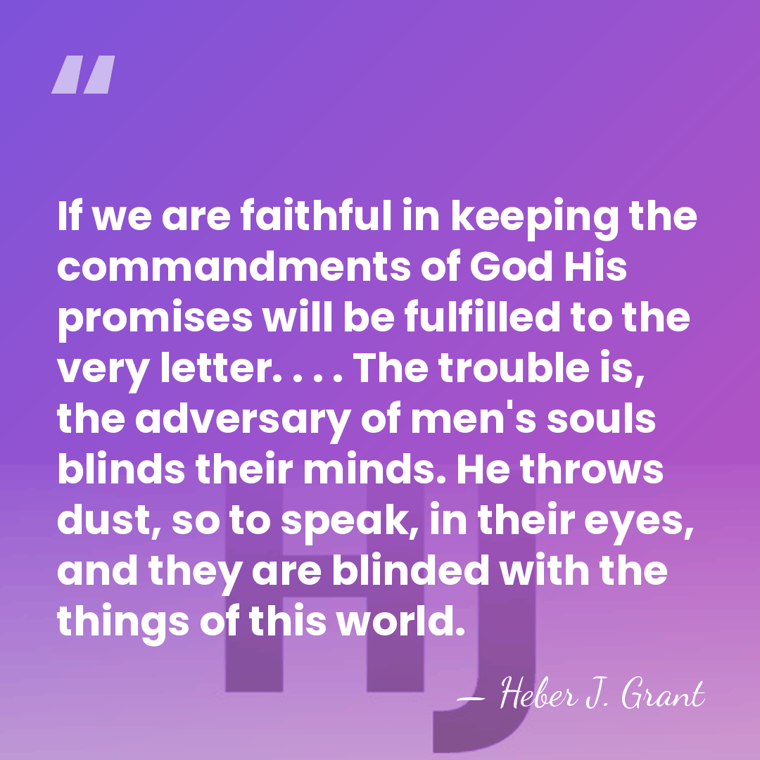 If we are faithful in keeping the commandments of God His promises&hellip; - Heber J. Grant