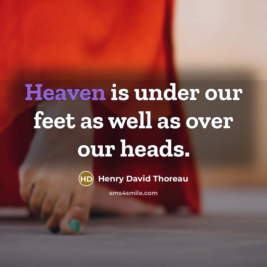 “Heaven is under our feet as well as over our…” quote by Henry David Thoreau