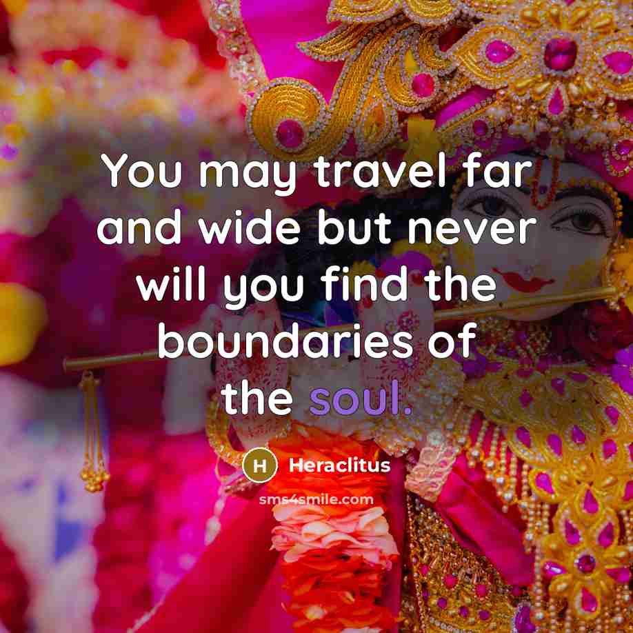 “You may travel far and wide but never will you…” quote by Heraclitus