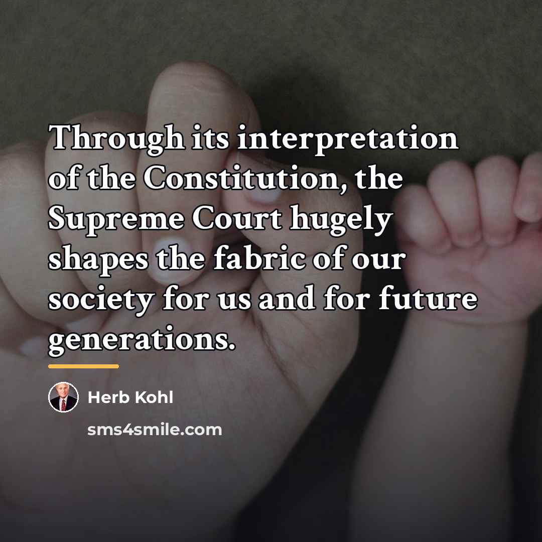 “Through its interpretation of the Constitution, the Supreme Court hugely…” quote by Herb Kohl