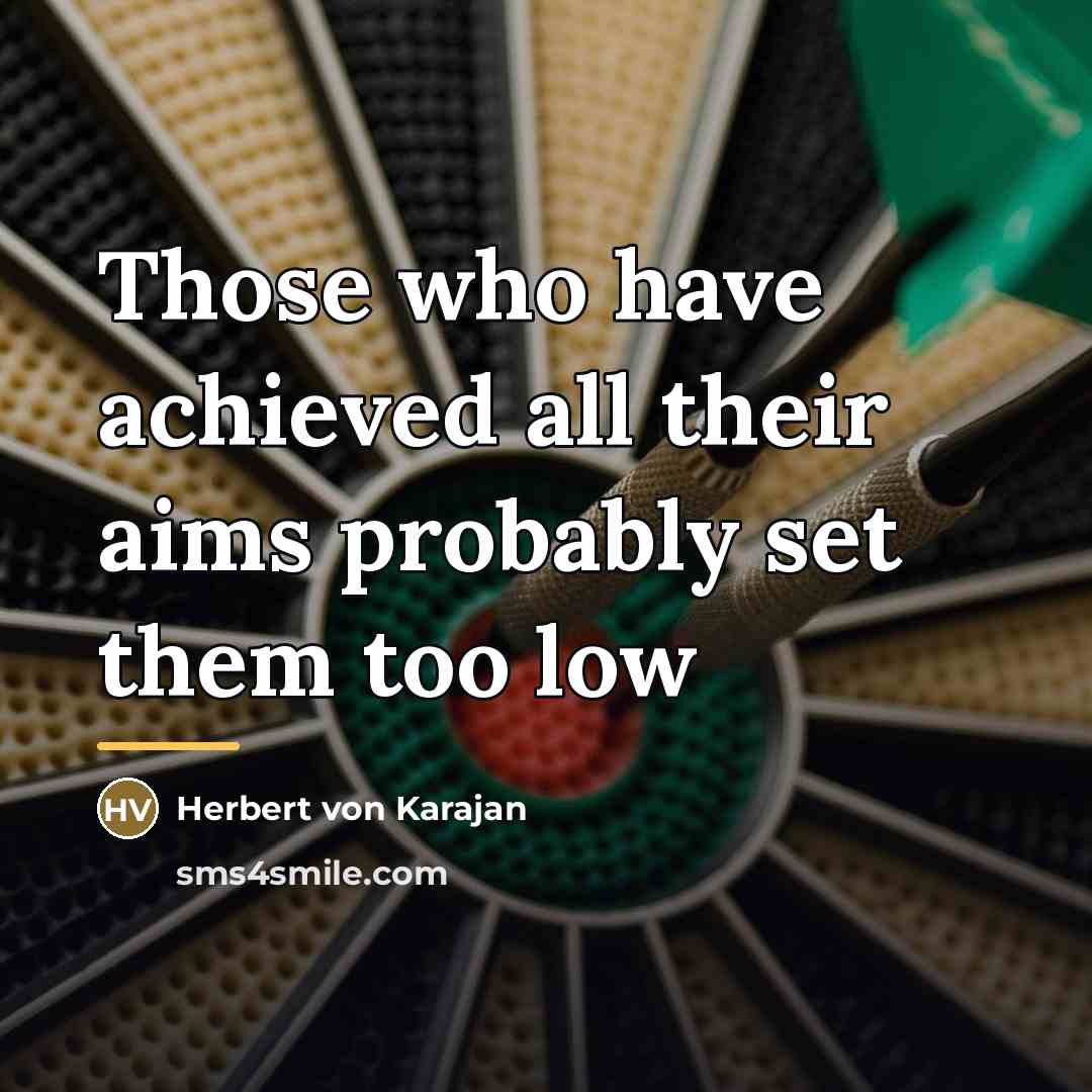 “Those who have achieved all their aims probably set them…” quote by Herbert von Karajan