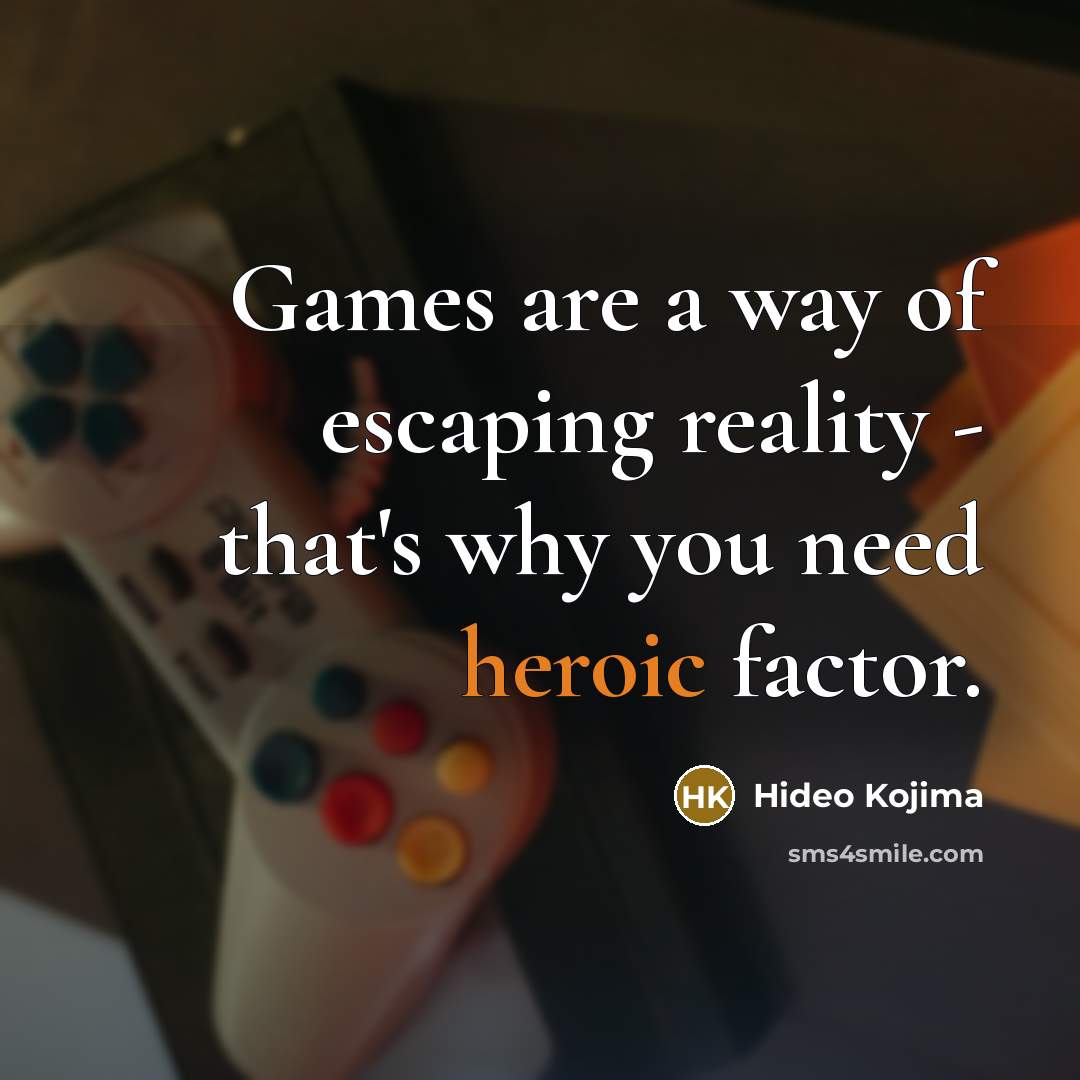 “Games are a way of escaping reality - that's why…” quote by Hideo Kojima