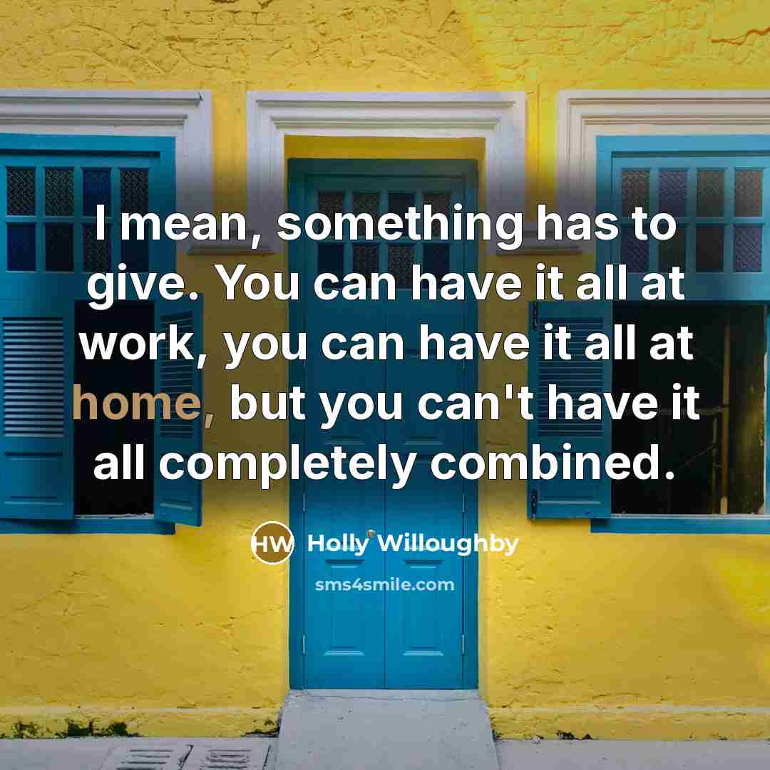 “I mean, something has to give. You can have it…” quote by Holly Willoughby