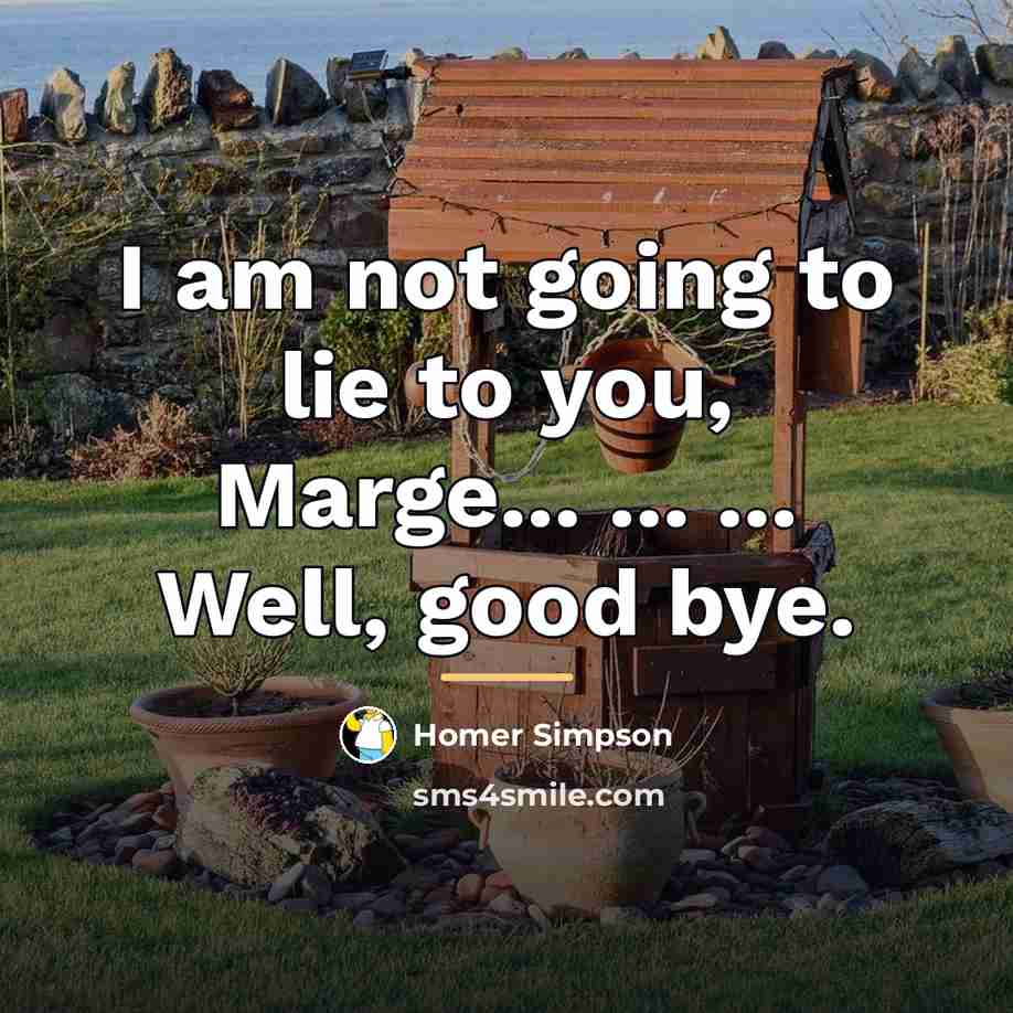 “I am not going to lie to you, Marge... ...…” quote by Homer Simpson