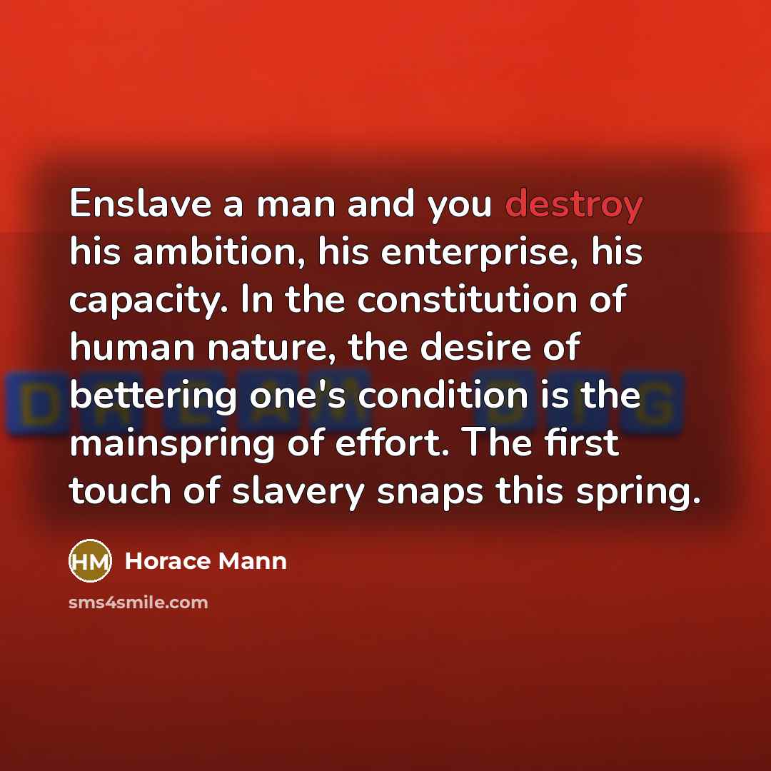 “Enslave a man and you destroy his ambition, his enterprise,…” quote by Horace Mann