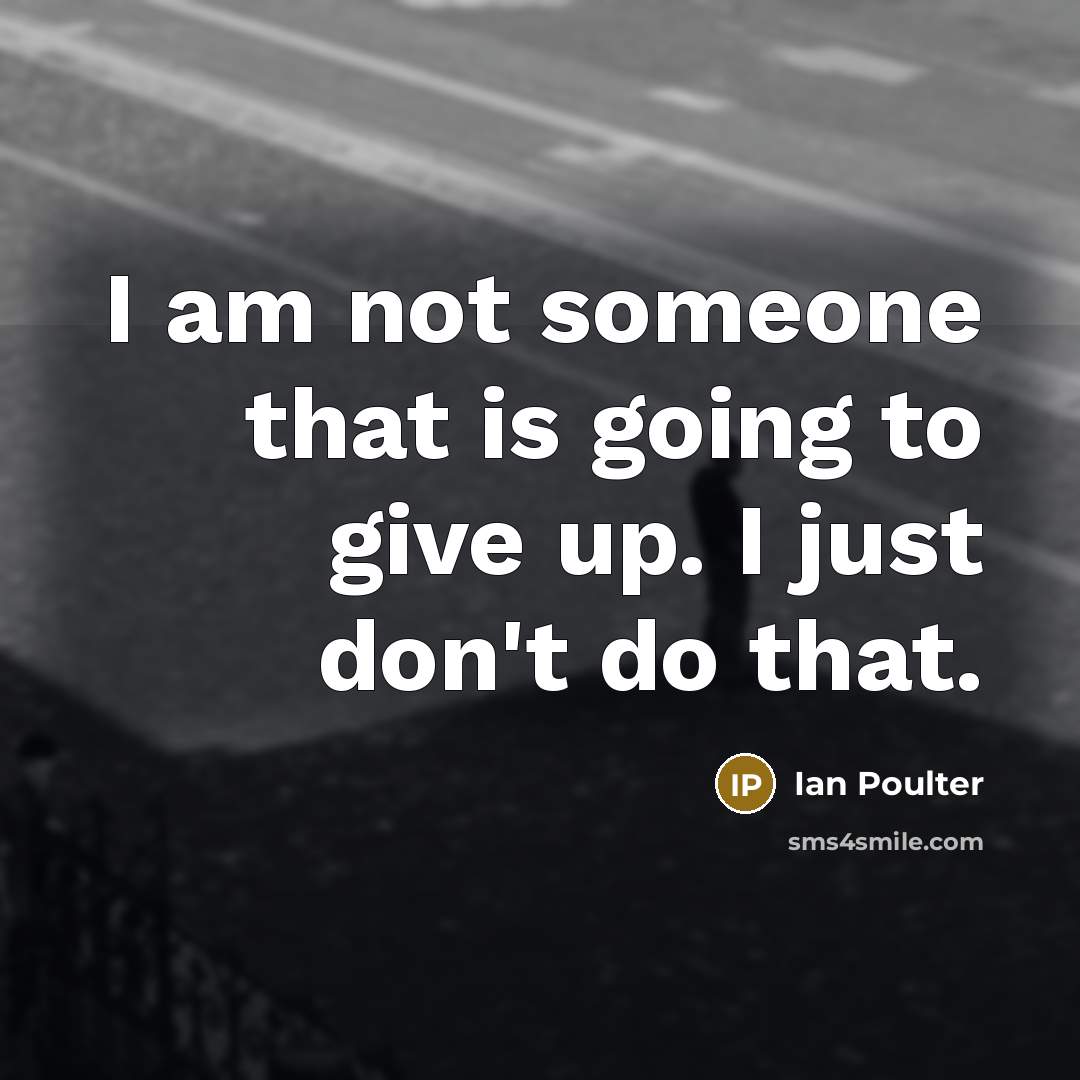 “I am not someone that is going to give up.…” quote by Ian Poulter