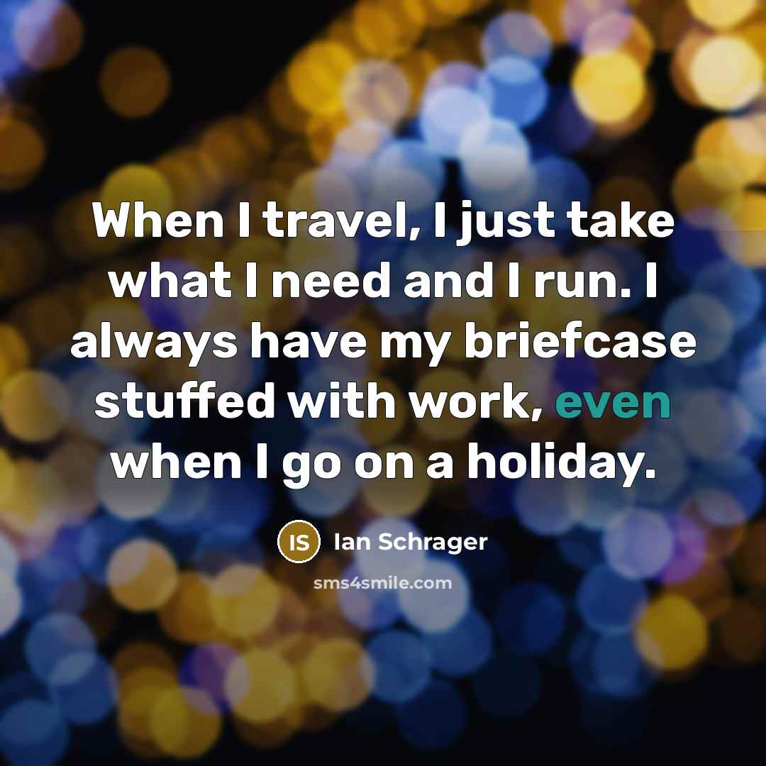 “When I travel, I just take what I need and…” quote by Ian Schrager