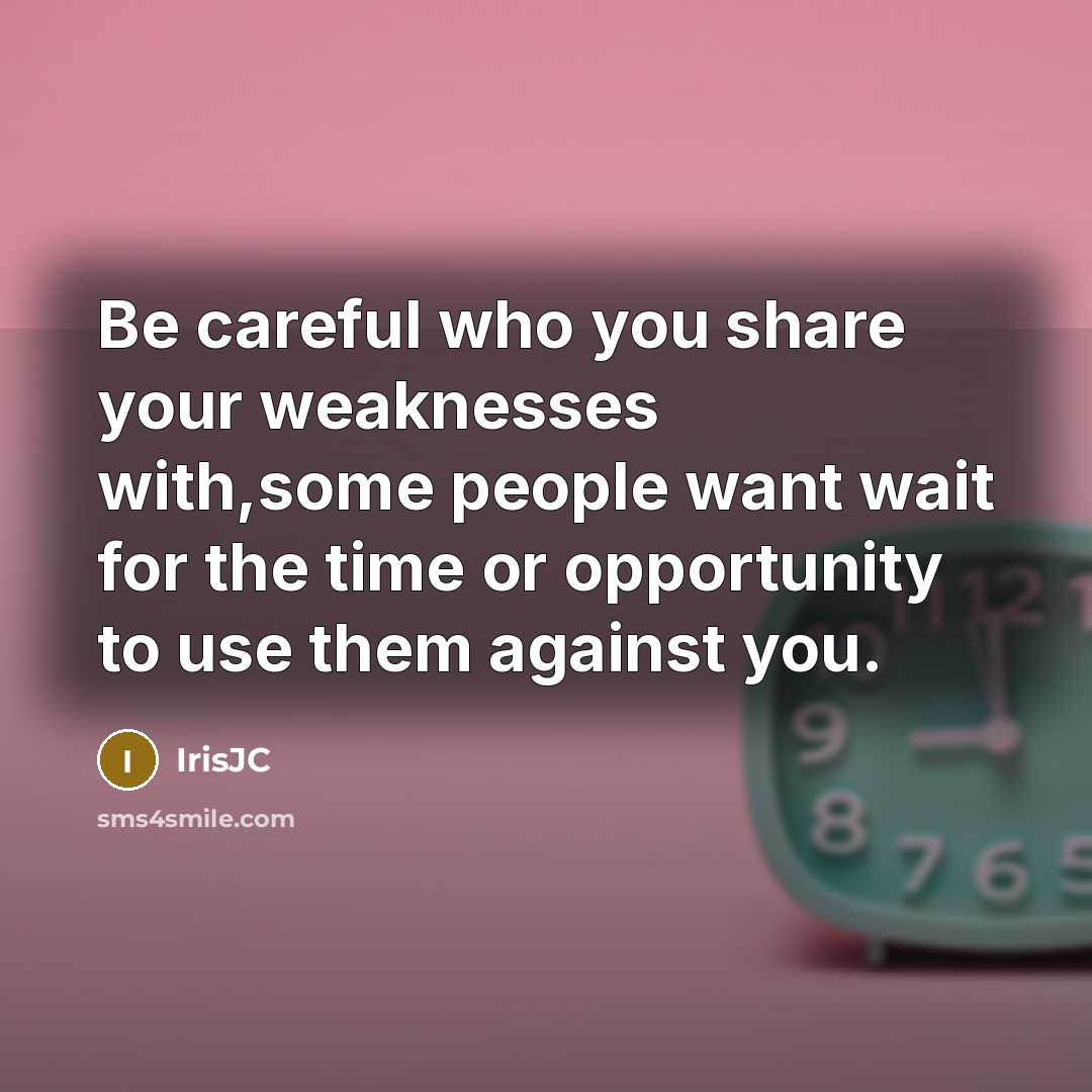 “Be careful who you share your weaknesses with,some people want…” quote by IrisJC