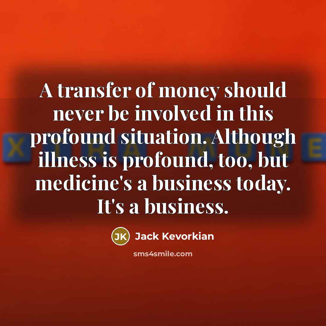 “A transfer of money should never be involved in this…” quote by Jack Kevorkian