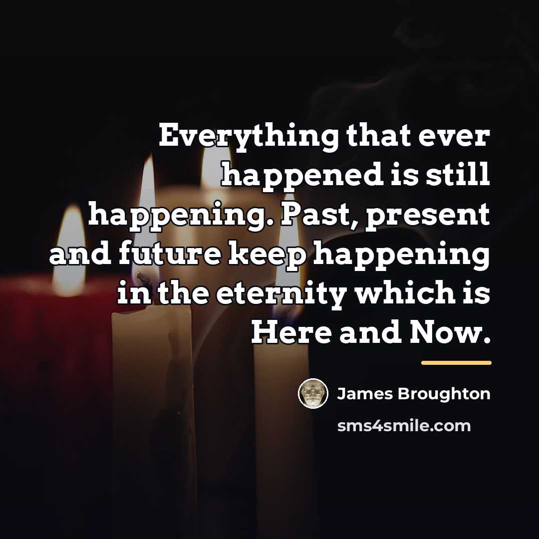 “Everything that ever happened is still happening. Past, present and…” quote by James Broughton