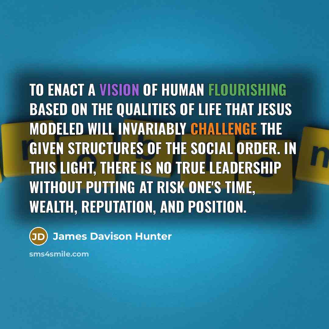 “To enact a vision of human flourishing based on the…” quote by James Davison Hunter