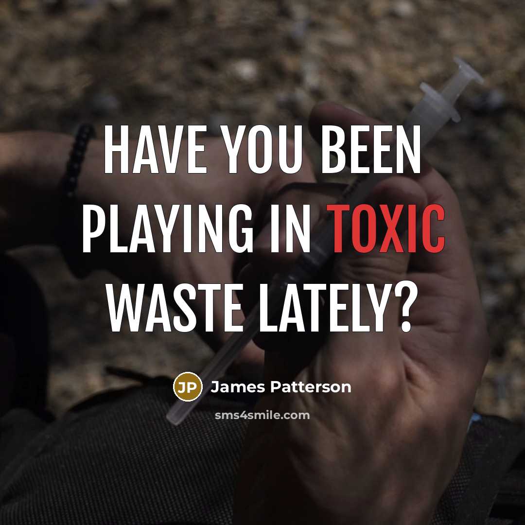 “Have you been playing in toxic waste lately?” quote by James Patterson