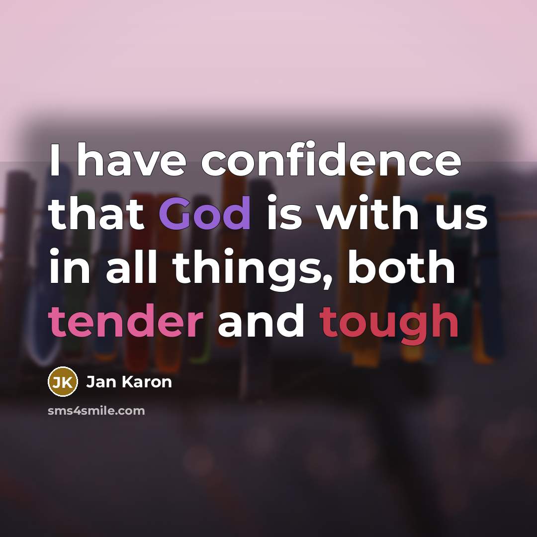 “I have confidence that God is with us in all…” quote by Jan Karon