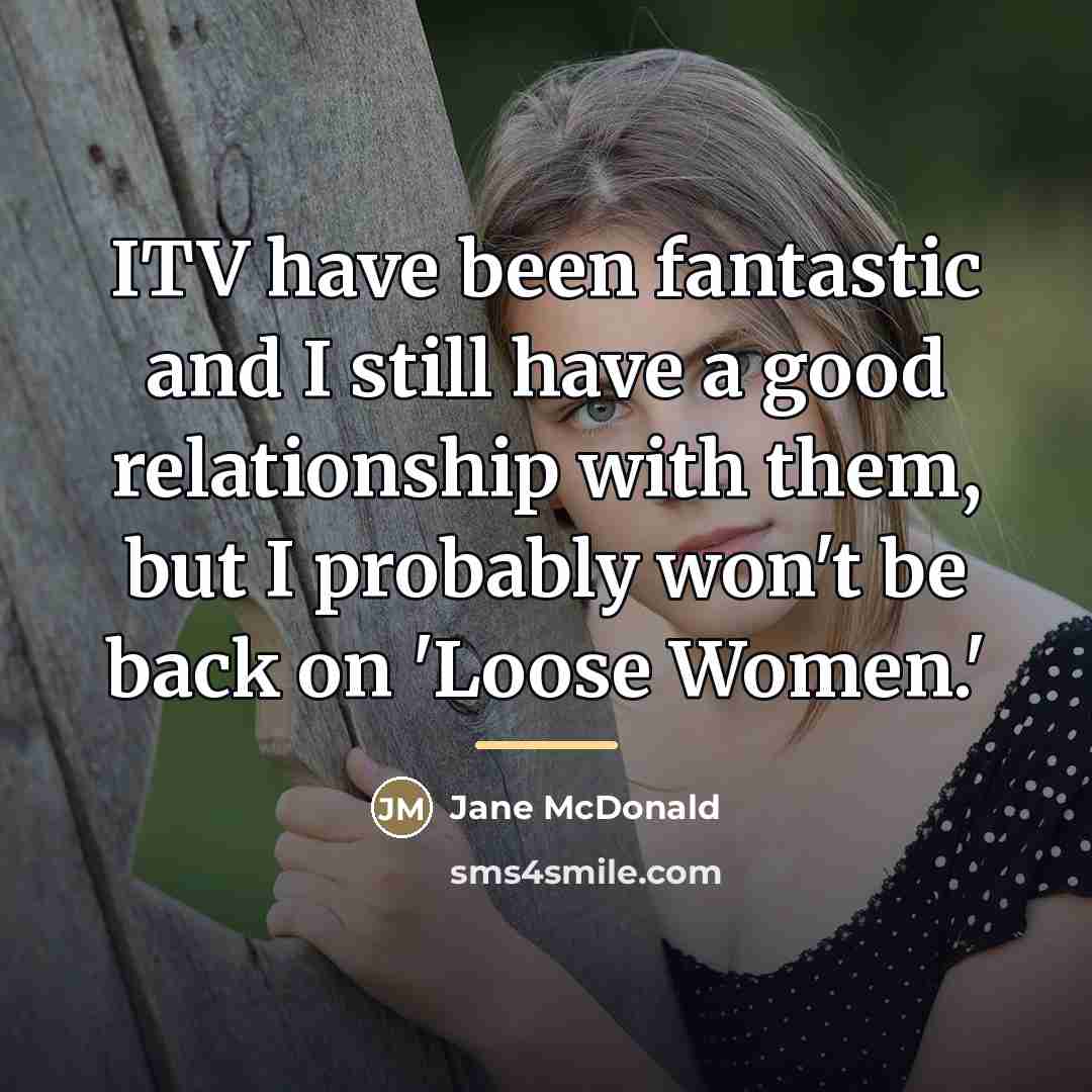 “ITV have been fantastic and I still have a good…” quote by Jane McDonald