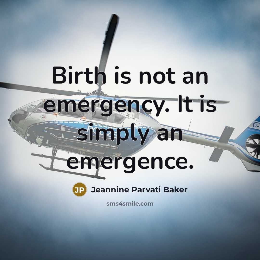 “Birth is not an emergency. It is simply an emergence.…” quote by Jeannine Parvati Baker
