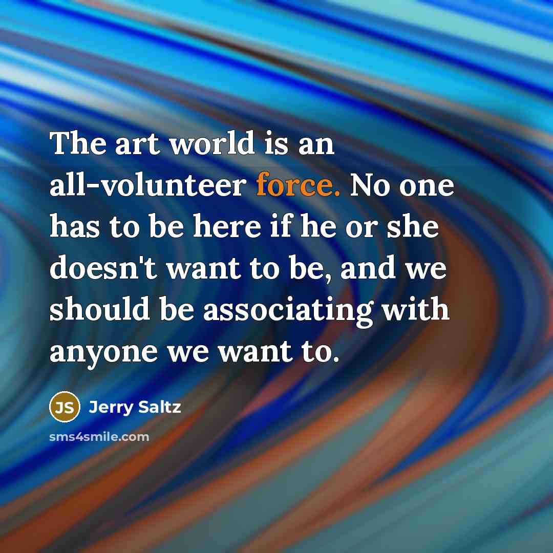 “The art world is an all-volunteer force. No one has…” quote by Jerry Saltz