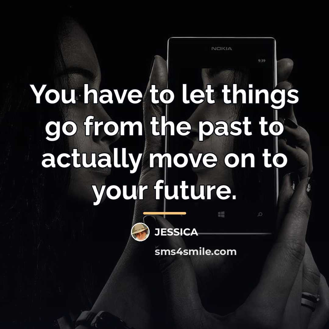 “You have to let things go from the past to…” quote by Jessica