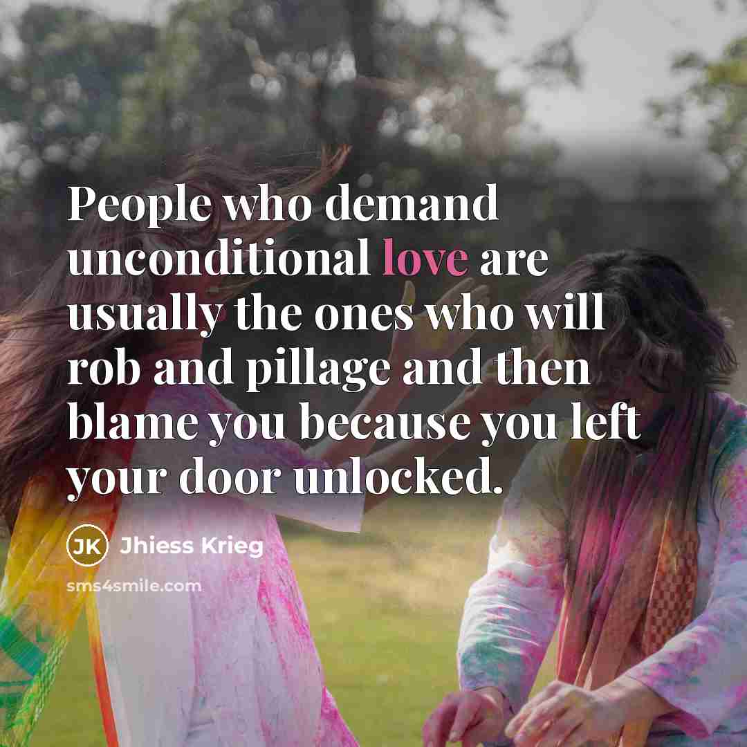 “People who demand unconditional love are usually the ones who…” quote by Jhiess Krieg