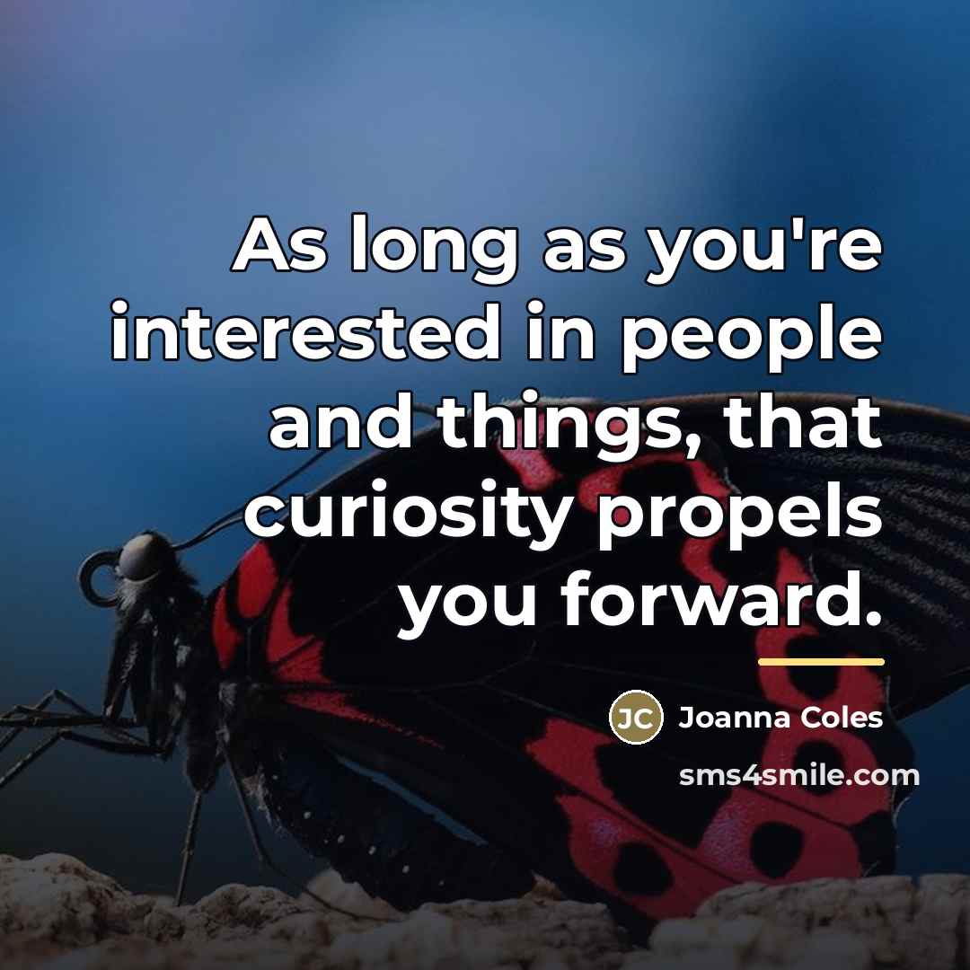“As long as you're interested in people and things, that…” quote by Joanna Coles