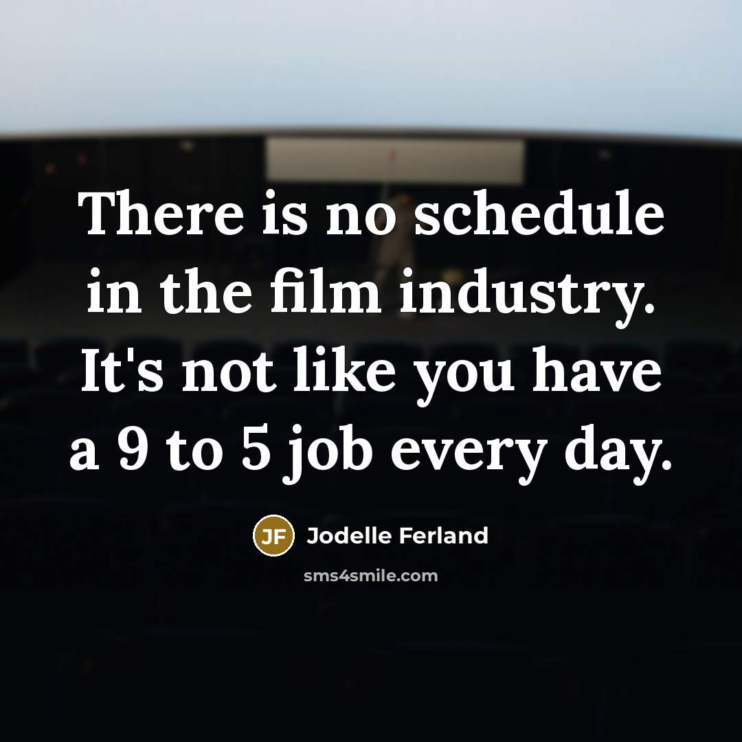 “There is no schedule in the film industry. It's not…” quote by Jodelle Ferland