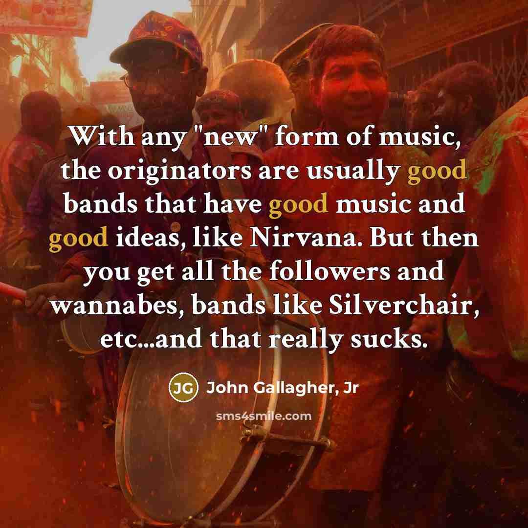 “With any "new" form of music, the originators are usually…” quote by John Gallagher, Jr