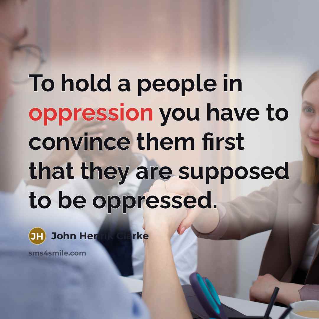 “To hold a people in oppression you have to convince…” quote by John Henrik Clarke