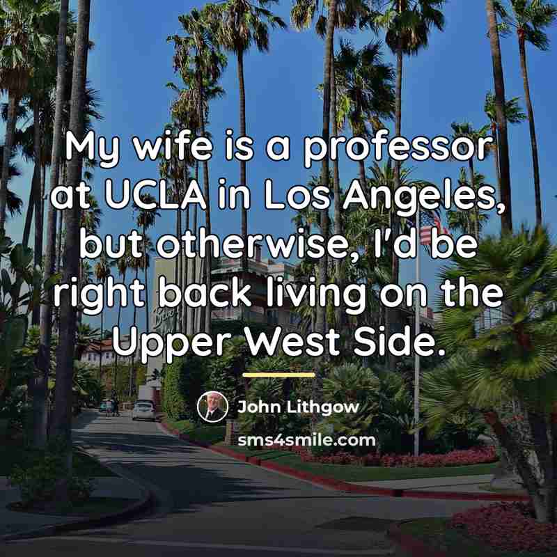 “My wife is a professor at UCLA in Los Angeles,…” quote by John Lithgow