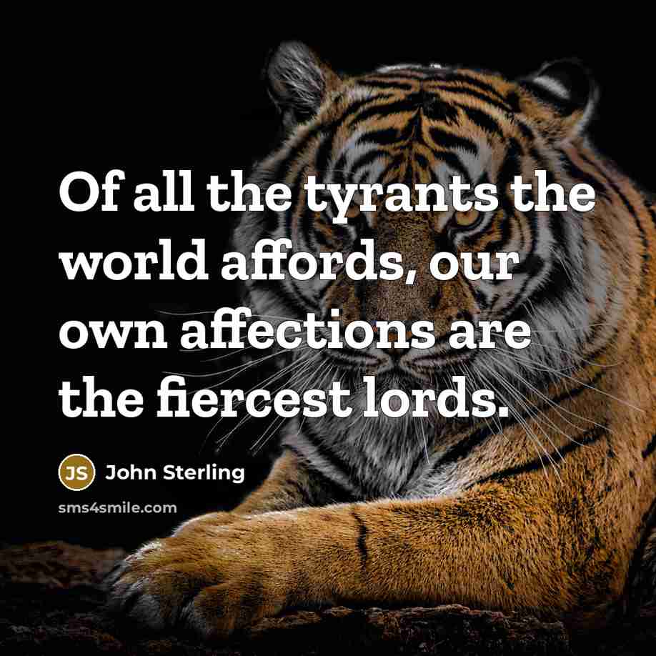 “Of all the tyrants the world affords, our own affections…” quote by John Sterling