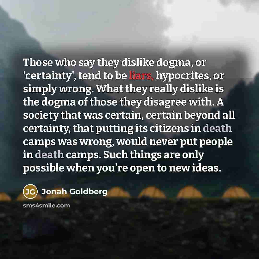 “Those who say they dislike dogma, or 'certainty', tend to…” quote by Jonah Goldberg