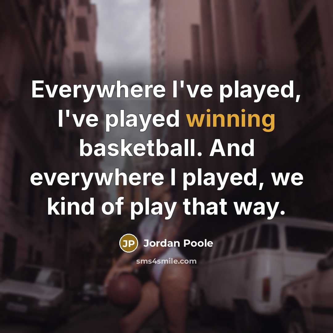 “Everywhere I've played, I've played winning basketball. And everywhere I…” quote by Jordan Poole