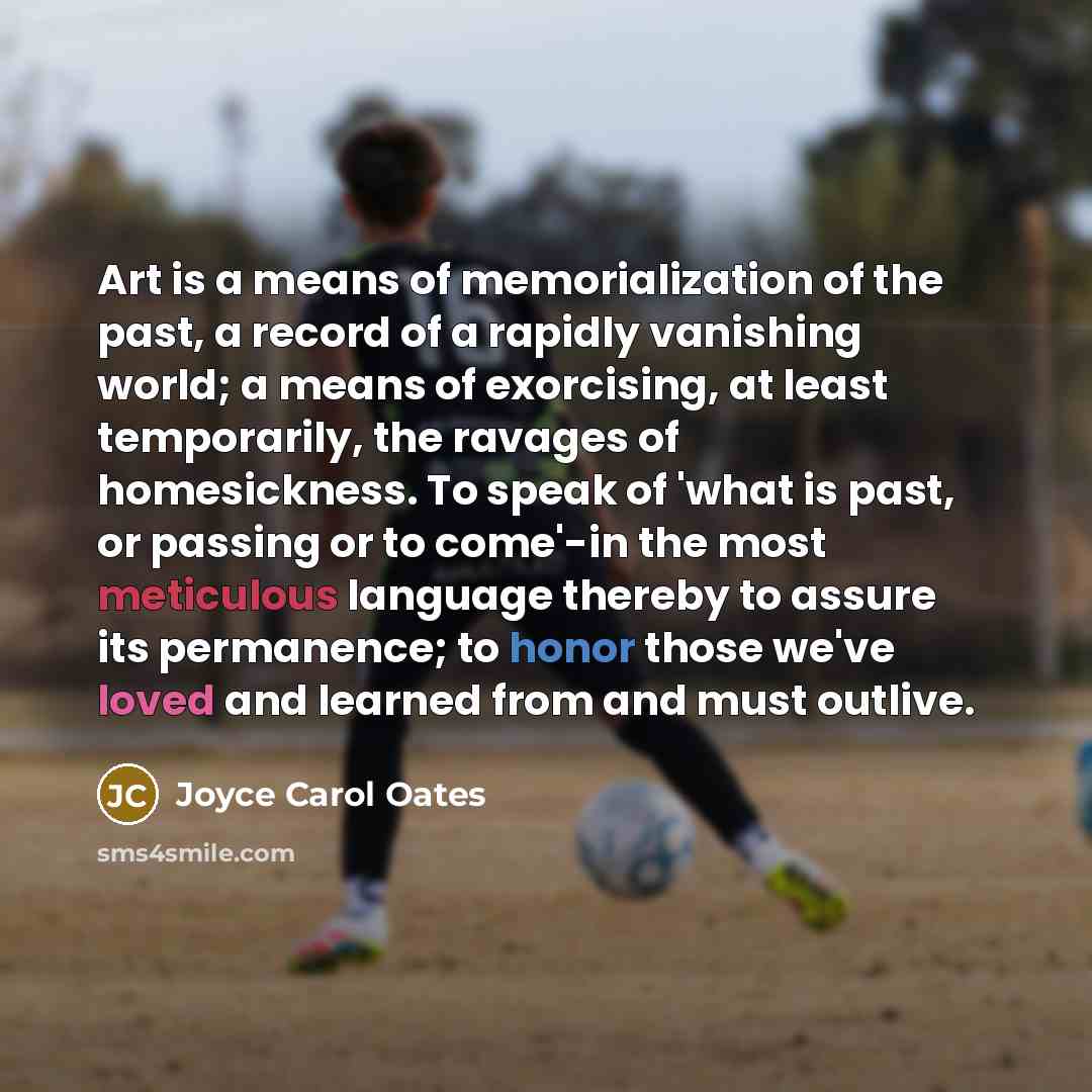 “Art is a means of memorialization of the past, a…” quote by Joyce Carol Oates