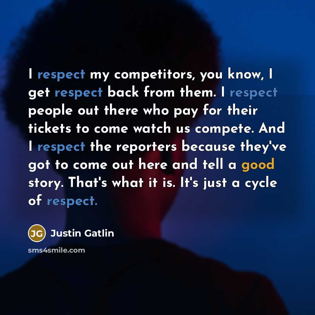 “I respect my competitors, you know, I get respect back…” quote by Justin Gatlin