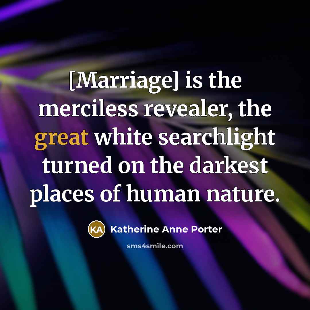 “[Marriage] is the merciless revealer, the great white searchlight turned…” quote by Katherine Anne Porter