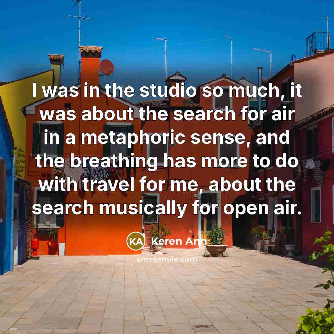 “I was in the studio so much, it was about…” quote by Keren Ann