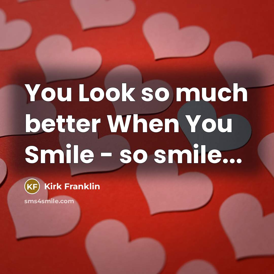 “You Look so much better When You Smile - so…” quote by Kirk Franklin