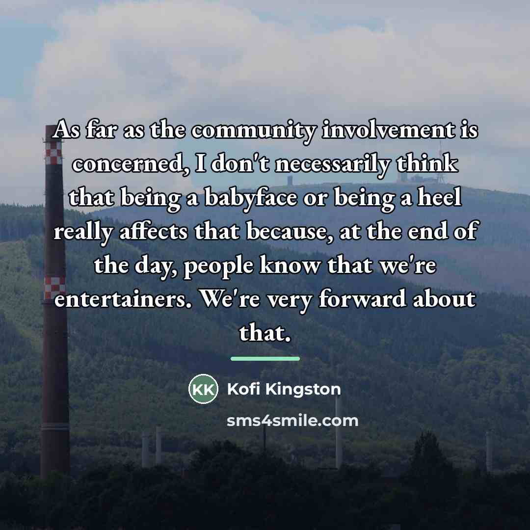 “As far as the community involvement is concerned, I don't…” quote by Kofi Kingston