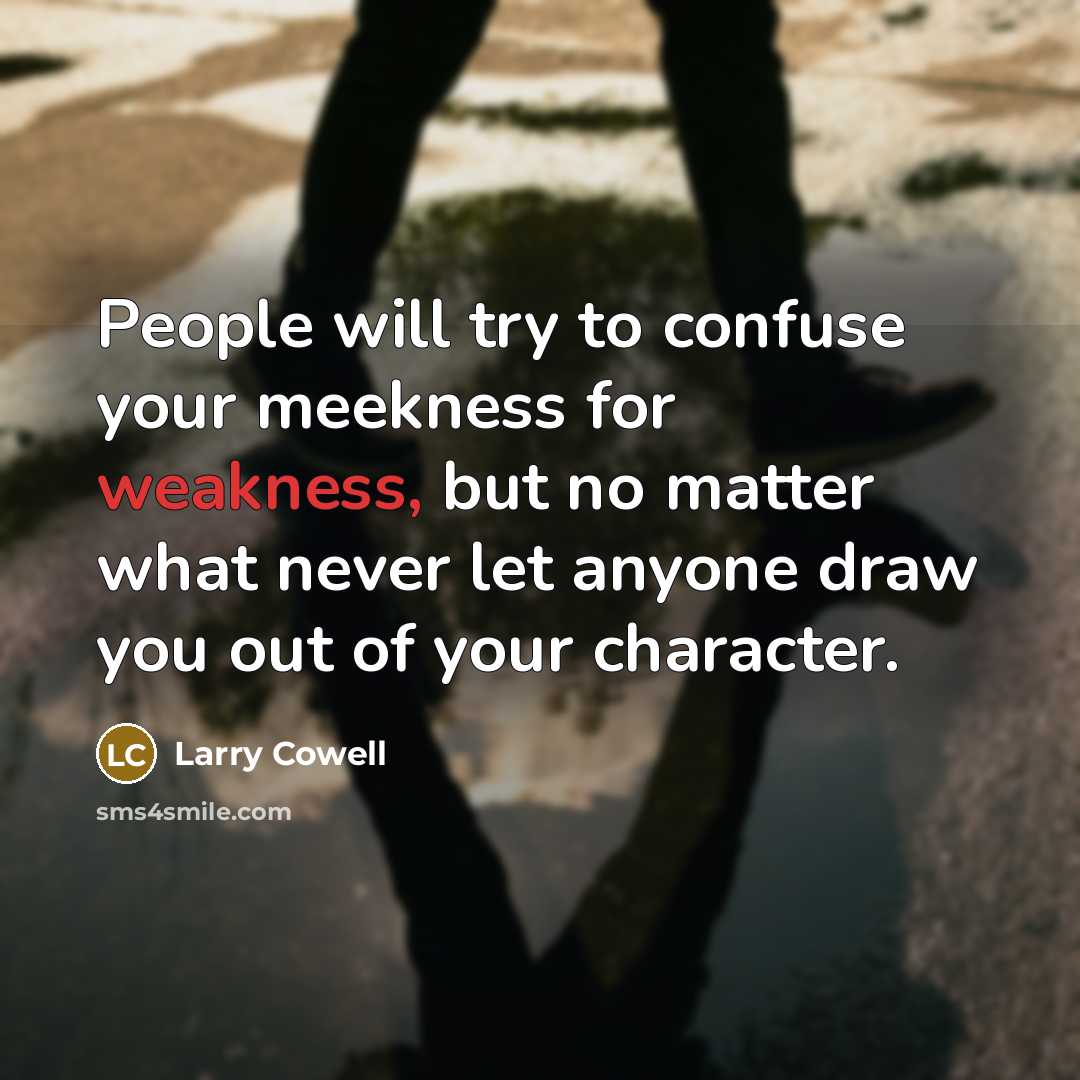 “People will try to confuse your meekness for weakness, but…” quote by Larry Cowell