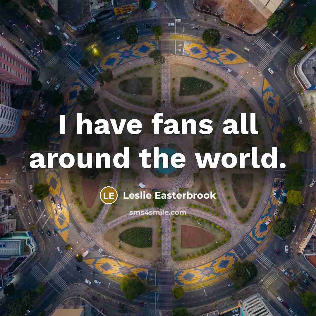 “I have fans all around the world.…” quote by Leslie Easterbrook